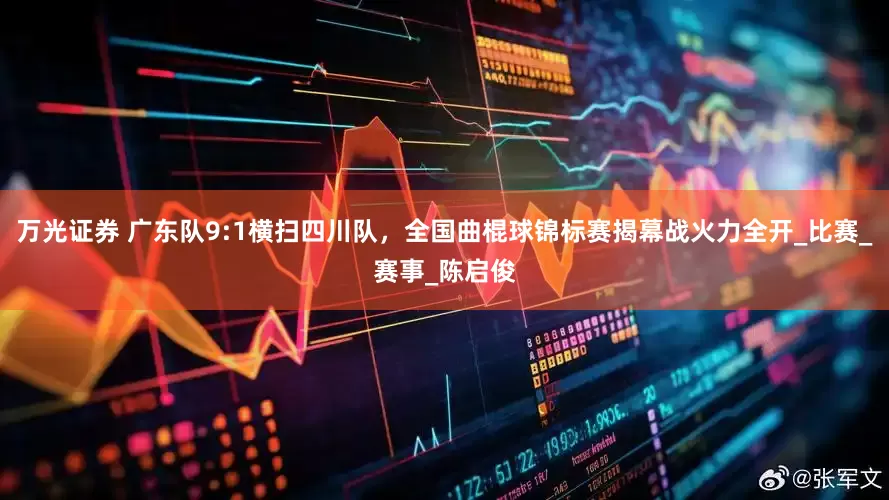 万光证券 广东队9:1横扫四川队，全国曲棍球锦标赛揭幕战火力全开_比赛_赛事_陈启俊