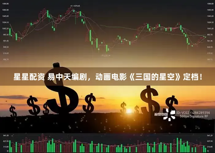 星星配资 易中天编剧，动画电影《三国的星空》定档！