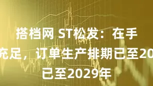 搭档网 ST松发：在手订单充足，订单生产排期已至2029年